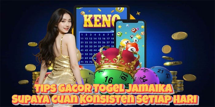 Tips Gacor Togel Jamaika Supaya Cuan Konsisten Setiap Hari